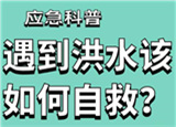 汛期來臨，遇到洪水險(xiǎn)情如何自救？