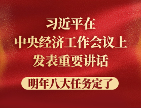 習(xí)近平在中央經(jīng)濟(jì)工作會(huì)議上發(fā)表重要講話(huà)，明年八大任務(wù)定了