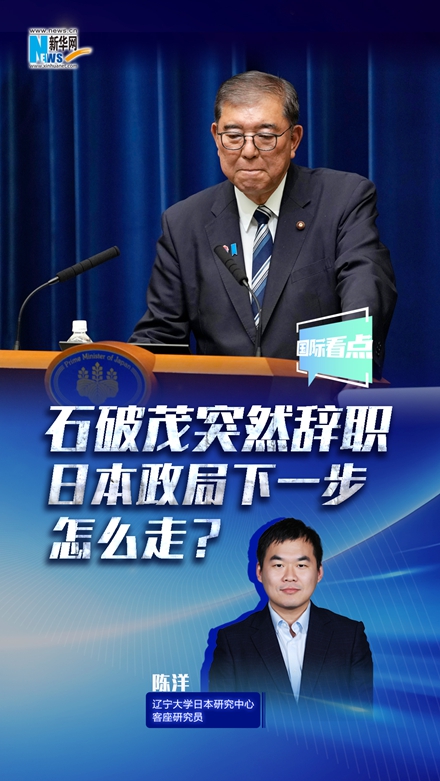 新華網(wǎng)國際看點丨石破茂突然辭職，日本政局下一步怎么走？